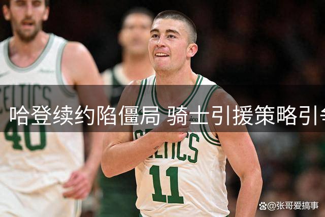 哈登续约陷僵局 骑士引援策略引争议