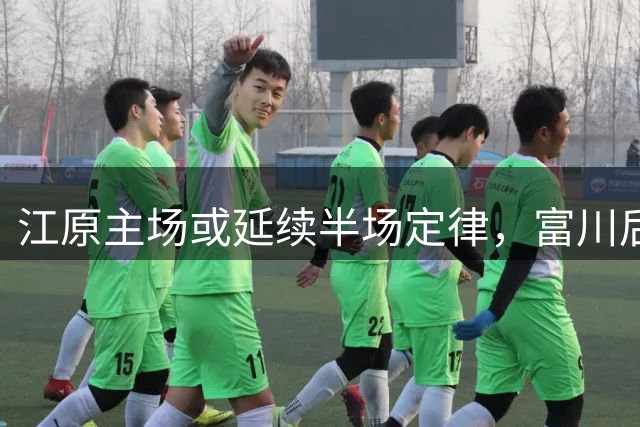 江原主场或延续半场定律，富川后防隐患成关键
