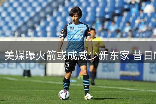 美媒曝火箭或成威少新东家 昔日MVP能否重现辉煌引热议