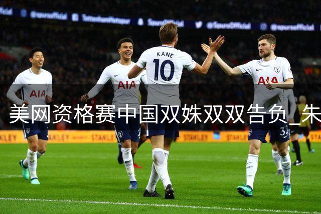 美网资格赛中国双姝双双告负 朱琳马烨欣首轮止步