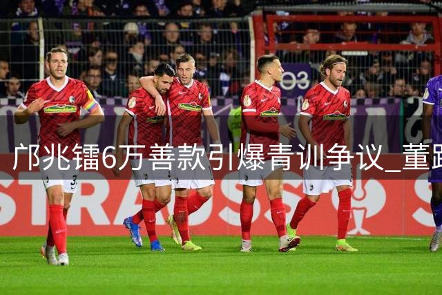 邝兆镭6万善款引爆青训争议 董路"干儿子"们的不同人生轨迹