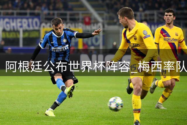 阿根廷公布世界杯阵容 梅西率队出征卡塔尔
